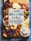 The Grazing Table: How to Create Beautiful Butter Boards, Food Platters & More Cover Image