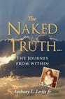 The Naked Truth...: The Journey from within By Jr. Leslie, Anthony L. (Photographer), Jr. Leslie, Anthony L. Cover Image