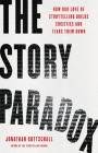 The Story Paradox: How Our Love of Storytelling Builds Societies and Tears them Down Cover Image