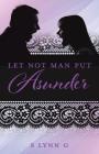 Let Not Man Put Asunder By S. Lynn G Cover Image
