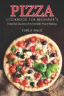 Pizza Cookbook for Beginner's: Essential Guide to Homemade Pizza Making Cover Image