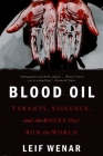 Blood Oil: Tyrants, Violence, and the Rules That Run the World By Leif Wenar Cover Image