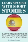 Spanish: LEARN SPANISH WITH SHORT STORIES: Easy Spanish Stories to Grow Your Vocabulary for Beginners By Rosa Frank Cover Image