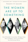 The Women Are Up to Something: How Elizabeth Anscombe, Philippa Foot, Mary Midgley, and Iris Murdoch Revolutionized Ethics By Benjamin J. B. Lipscomb Cover Image