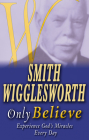 Smith Wigglesworth Only Believe By Smith Wigglesworth Cover Image