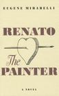 Renato, the Painter: An Account of His Youth & His 70th Year in His Own Words By Eugene Mirabelli Cover Image