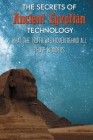 The Secrets Of Ancient Egyptian Technology: What The Truth Was Hidden Behind All Those Wonders: Ancient Egypt An Introduction Cover Image