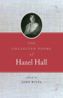 The Collected Poems of Hazel Hall By Hazel Hall, John Witte (Editor), Anita Helle (Afterword by) Cover Image