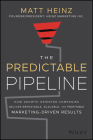 The Predictable Pipeline: How Growth-Oriented Companies Deliver Repeatable, Scalable, and Profitable Marketing-Driven Results By Matt Heinz Cover Image