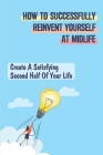 How To Successfully Reinvent Yourself At Midlife: Create A Satisfying Second Half Of Your Life: Overcoming The Challenges By Annice Hoppenrath Cover Image