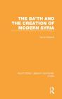 The Ba'th and the Creation of Modern Syria (RLE Syria) (Routledge Library Editions: Syria) By David Roberts Cover Image