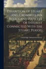Exhibition of Stuart and Cromwellian Relics and Articles of Interest Connected With the Stuart Period Cover Image