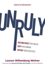 Unruly: Deconstruct the Rules, Defy the Norms, and Define Your Success By Lauren Wittenberg Weiner , General Stanley McChrystal (Foreword by) Cover Image