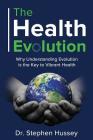 The Health Evolution: Why Understanding Evolution is the Key to Vibrant Health By Stephen Hussey Cover Image