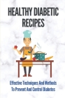 Healthy Diabetic Recipes: Effective Techniques And Methods To Prevent And Control Diabetes: Easy Recipes For Diabetes Cover Image