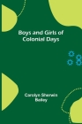 Boys and Girls of Colonial Days By Carolyn Sherwin Bailey Cover Image