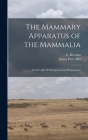 The Mammary Apparatus of the Mammalia: in the Light of Ontogenesis and Phylogenesis By E. (Ernst) 1877- Bresslau (Created by), James Peter 1873-1954 Hill Cover Image