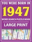 Large Print Word Search Puzzle Book: You Were Born In 1947: Word Search Large Print Puzzle Book for Adults Word Search For Adults Large Print By Q. E. Fairaliya Publishing Cover Image