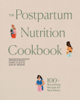 The Postpartum Nutrition Cookbook: Nourishing Foods for New Moms in the First 40 Days and Beyond Cover Image