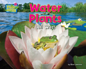 Water Plants: All Wet! (Plant-Ology) By Ellen Lawrence Cover Image
