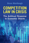 Competition Law in Crisis: The Antitrust Response to Economic Shocks By Bruce Wardhaugh Cover Image