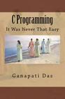 C Programming: It Was Never That Easy Cover Image