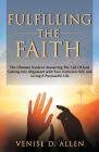 Fulfilling The Faith: The Ultimate Guide to Answering the Call of God, Getting into Alignment with Your Authentic Self, and Living a Purpose By Venise D. Allen Cover Image