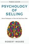 Persuasion: Psychology of Selling - Secret Techniques To Close The Deal Every Time By Robert Moore Cover Image