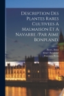Description Des Plantes Rares Cultivees A Malmaison Et A Navarre /par Aime Bonpland. By Bessa Pancrace, Bonpland Aime?, Didot Pierre Cover Image