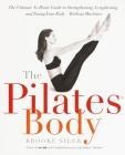 The Pilates Body: The Ultimate At-Home Guide to Strengthening, Lengthening and Toning Your Body- Without Machines By Brooke Siler Cover Image