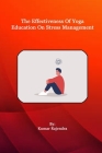 The Effectiveness of Yoga Education on Stress Management By Kumar Rajendra Cover Image