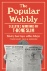 The Popular Wobbly: Selected Writings of T-Bone Slim By T-Bone Slim, Owen Clayton (Editor), Iain McIntyre (Editor), David R. Roediger (Foreword by) Cover Image