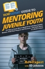 HowExpert Guide to Mentoring Juvenile Youth: 101 Tips to Learn How to Build Trust with Your At-Risk Mentee, Find Their Purpose and Passions, and Guide By Howexpert, Sd Johnson Cover Image
