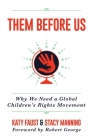 Them Before Us: Why We Need a Global Children's Rights Movement By Katy Faust, Robert George (Foreword by), Stacy Manning Cover Image