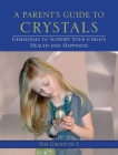 A Parent's Guide to Crystals: Gemstones to Support Your Child's Health and Happiness By Group of 5 Cover Image