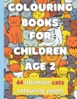 Colouring Books For Children Age 2: 44 Ultimate Cats Colouring Pages For Little Ones (Toddlers, Kids, Children), Boys And Girls Ages 12 months 1 2 3 Y By Willie Mock Cover Image