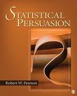 Statistical Persuasion: How to Collect, Analyze, and Present Data... Accurately, Honestly, and Persuasively By Robert W. Pearson Cover Image