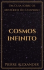Cosmos Infinito: Um Guia sobre os Mistérios do Universo By Pierre Alexander Cover Image