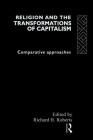 Religion and The Transformation of Capitalism: Comparative Approaches By Richard H. Roberts (Editor) Cover Image