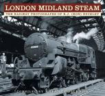 London Midland Steam: The Railway Photographs of R.J. (Ron) Buckley By Brian J. Dickson, R.J. (Ron) Buckley (By (photographer)) Cover Image