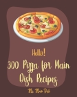 Hello! 300 Pizza for Main Dish Recipes: Best Pizza for Main Dish Cookbook Ever For Beginners [Book 1] By MS Main Dish Cover Image