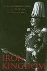 Iron Kingdom: The Rise and Downfall of Prussia, 1600-1947 By Christopher Clark Cover Image
