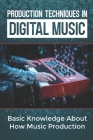 Production Techniques In Digital Music: Basic Knowledge About How Music Production: Beginners Guide To Music Production By Sam Fluker Cover Image