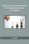 Mastering Investment Banking Your Ultimate Handbook for Success Cover Image