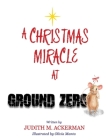A CHRISTMAS MIRACLE AT GROUND ZERO By Judith M. Ackerman Cover Image