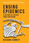 Ending Epidemics: A History of Escape from Contagion By Richard Conniff Cover Image