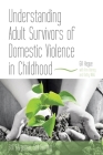 Understanding Adult Survivors of Domestic Violence in Childhood: Still Forgotten, Still Hurting Cover Image