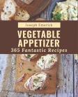 365 Fantastic Vegetable Appetizer Recipes: A Highly Recommended Vegetable Appetizer Cookbook By Joseph Emerick Cover Image
