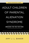 Adult Children of Parental Alienation Syndrome: Breaking the Ties That Bind By Amy J. L. Baker, Ph.D. Cover Image