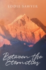 Between the Eternities By Eddie Sawyer Cover Image